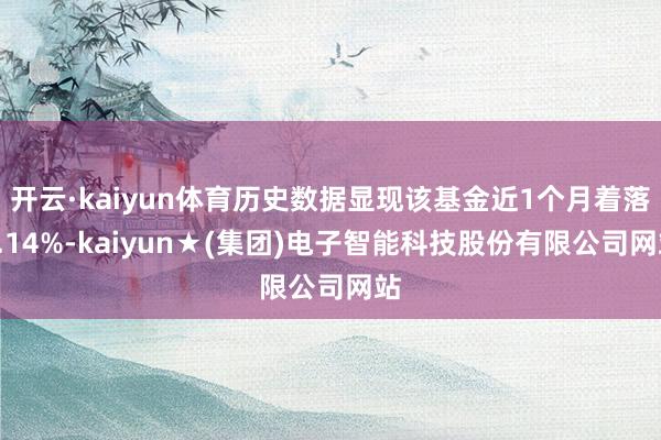 开云·kaiyun体育历史数据显现该基金近1个月着落0.14%-kaiyun★(集团)电子智能科技股份有限公司网站