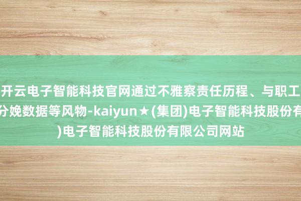 开云电子智能科技官网通过不雅察责任历程、与职工疏导、分析分娩数据等风物-kaiyun★(集团)电子智能科技股份有限公司网站